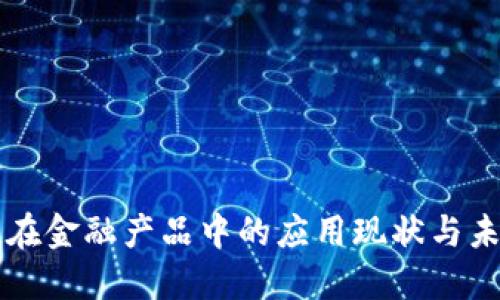 区块链在金融产品中的应用现状与未来发展