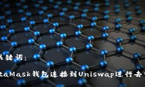 思考的与关键词：

如何将MetaMask钱包连接到Uniswap进行去中心化交易
