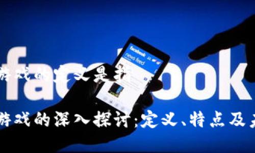 区块链游戏的定义是指

区块链游戏的深入探讨：定义、特点及未来发展