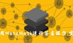 如何使用MetaMask进行签名操作：完整指南