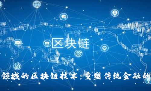 金融领域的区块链技术：重塑传统金融的未来