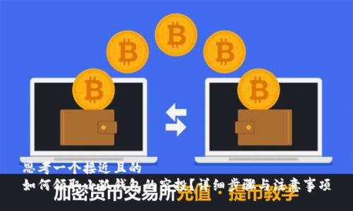 思考一个接近且的  
如何领取小狐钱包的空投？详细步骤与注意事项