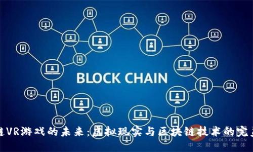 区块链VR游戏的未来：虚拟现实与区块链技术的完美结合