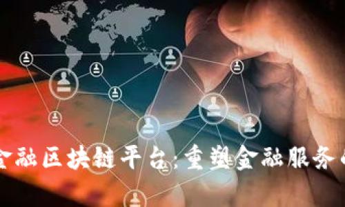 摩根金融区块链平台：重塑金融服务的未来