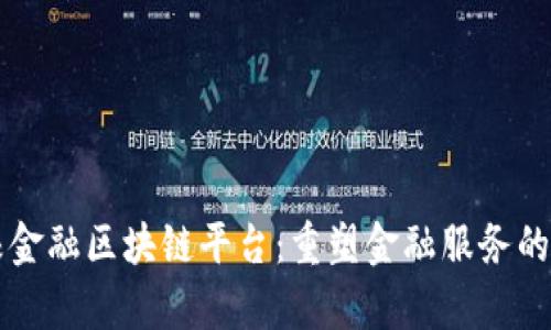 摩根金融区块链平台：重塑金融服务的未来