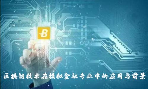 区块链技术在模拟金融专业中的应用与前景