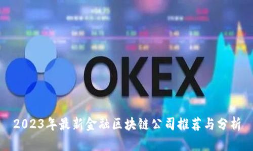 2023年最新金融区块链公司推荐与分析