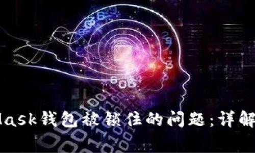 如何解决MetaMask钱包被锁住的问题：详解步骤与注意事项