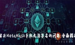 解决MetaMask手机无法签名的问题：全面指南