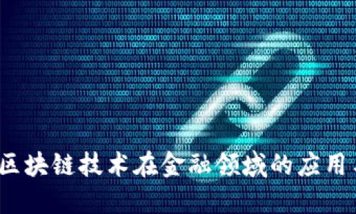 小信金融：区块链技术在金融领域的应用与未来展望