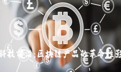 探索金融科技前沿：区块链产品的革命性影响与机遇