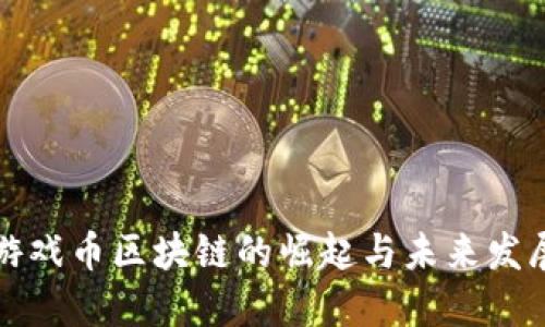 韩国游戏币区块链的崛起与未来发展趋势