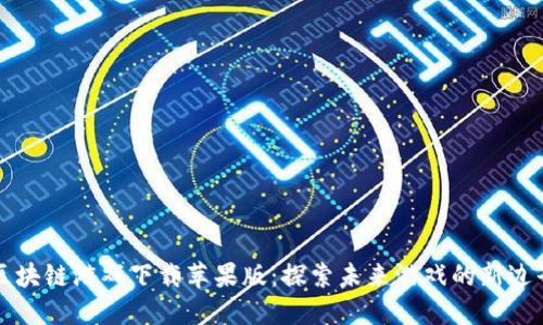 区块链游戏下载苹果版：探索未来游戏的新边界