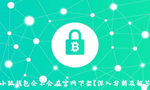   
小狐钱包会不会在官网下架？深入分析及解答