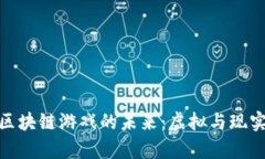 探索真人版区块链游戏的未来：虚拟与现实的完