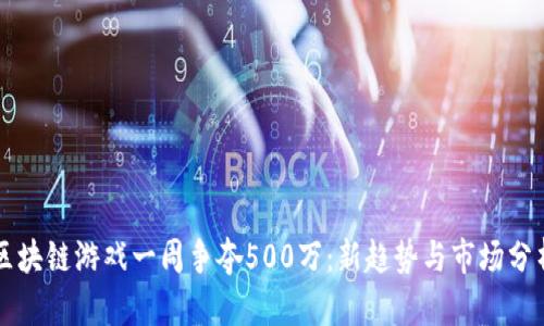 区块链游戏一周争夺500万：新趋势与市场分析