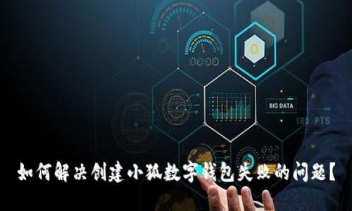 如何解决创建小狐数字钱包失败的问题？