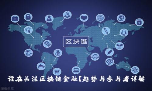谁在关注区块链金融？趋势与参与者详解