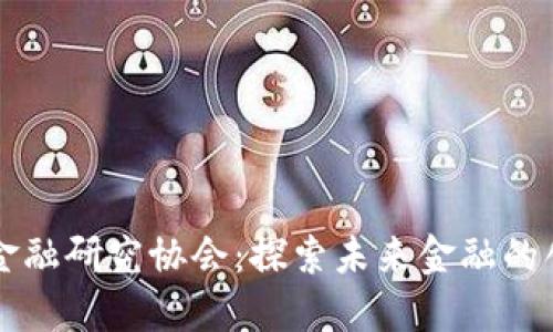 区块链金融研究协会：探索未来金融的创新模式
