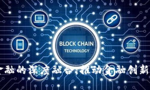 区块链与现代金融的深度融合：推动金融创新与变革的新动力
