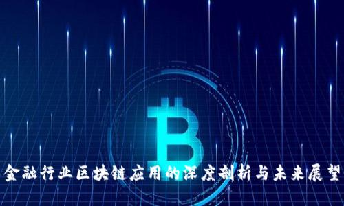 金融行业区块链应用的深度剖析与未来展望