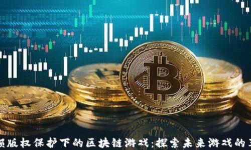 
无损版权保护下的区块链游戏：探索未来游戏的革命