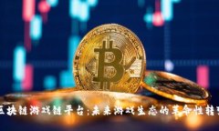 区块链游戏链平台：未来游戏生态的革命性转变