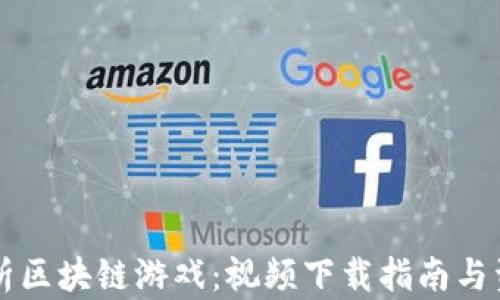 
深入解析区块链游戏：视频下载指南与资源分享