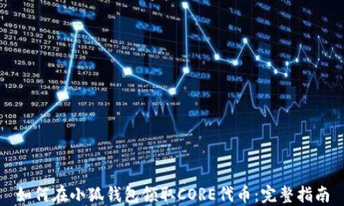 
如何在小狐钱包领取CORE代币：完整指南