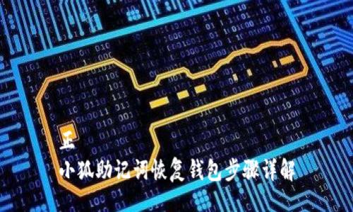 正
小狐助记词恢复钱包步骤详解
