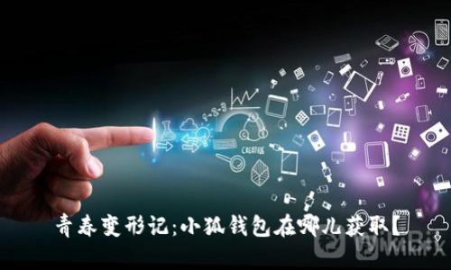 青春变形记：小狐钱包在哪儿获取？