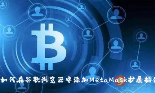 : 如何在谷歌浏览器中添加MetaMask扩展插件？