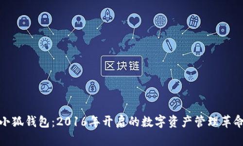 小狐钱包：2016年开启的数字资产管理革命