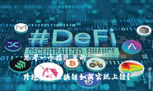 思考一个接近且的

跨境金融区块链如何实现上链？