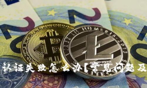 小狐钱包认证失败怎么办？常见问题及解决方案