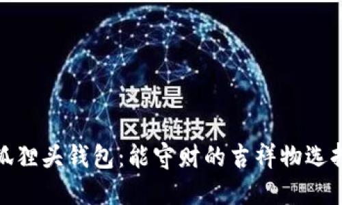 狐狸头钱包：能守财的吉祥物选择