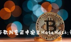 如何在谷歌浏览器中安装MetaMask：详细教程