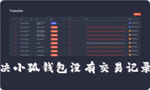 如何解决小狐钱包没有交易记录的问题