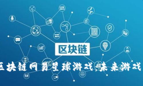 :探索区块链网易星球游戏：未来游戏新趋势