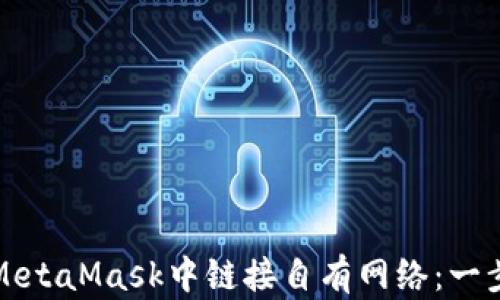 
如何在MetaMask中链接自有网络：一步步指南