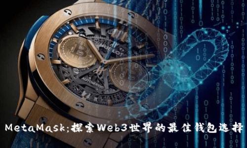 MetaMask：探索Web3世界的最佳钱包选择