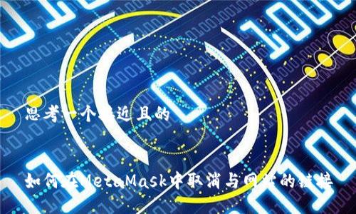 思考一个接近且的


如何在MetaMask中取消与网站的链接