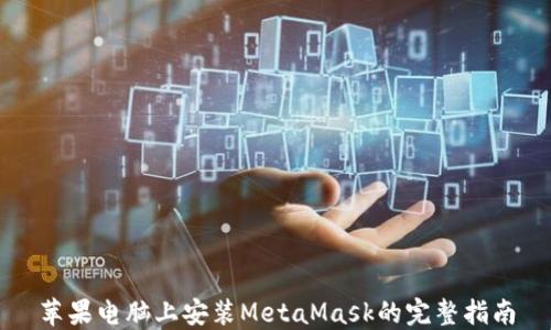 
苹果电脑上安装MetaMask的完整指南