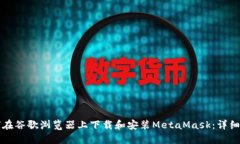 如何在谷歌浏览器上下载和安装MetaMask：详细指南