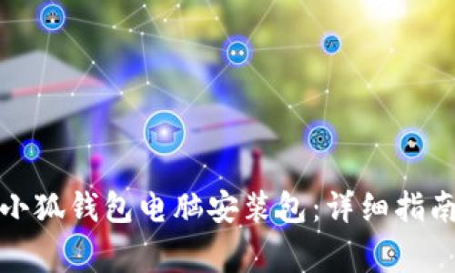 如何下载和安装小狐钱包电脑安装包：详细指南与常见问题解答