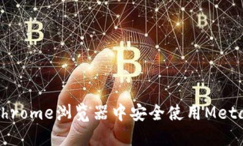 : 如何在Chrome浏览器中安全使用MetaMask钱包