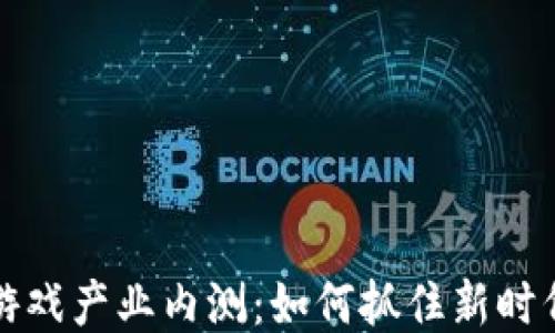 
区块链游戏产业内测：如何抓住新时代的机遇
