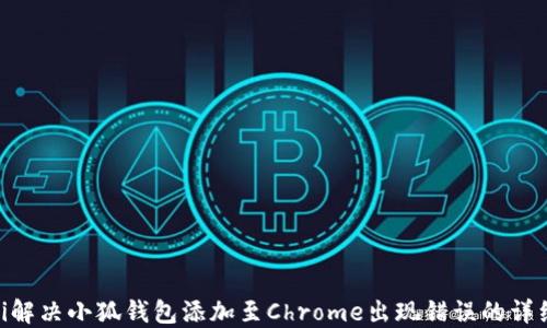 
fiaoti解决小狐钱包添加至Chrome出现错误的详细指南