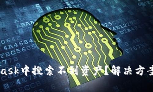 为什么在MetaMask中搜索不到资产？解决方案与常见问题解析