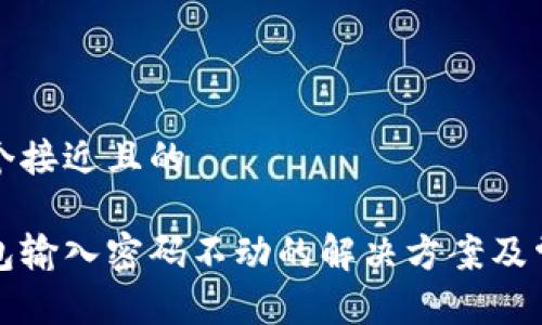 思考一个接近且的

小狐钱包输入密码不动的解决方案及常见问题